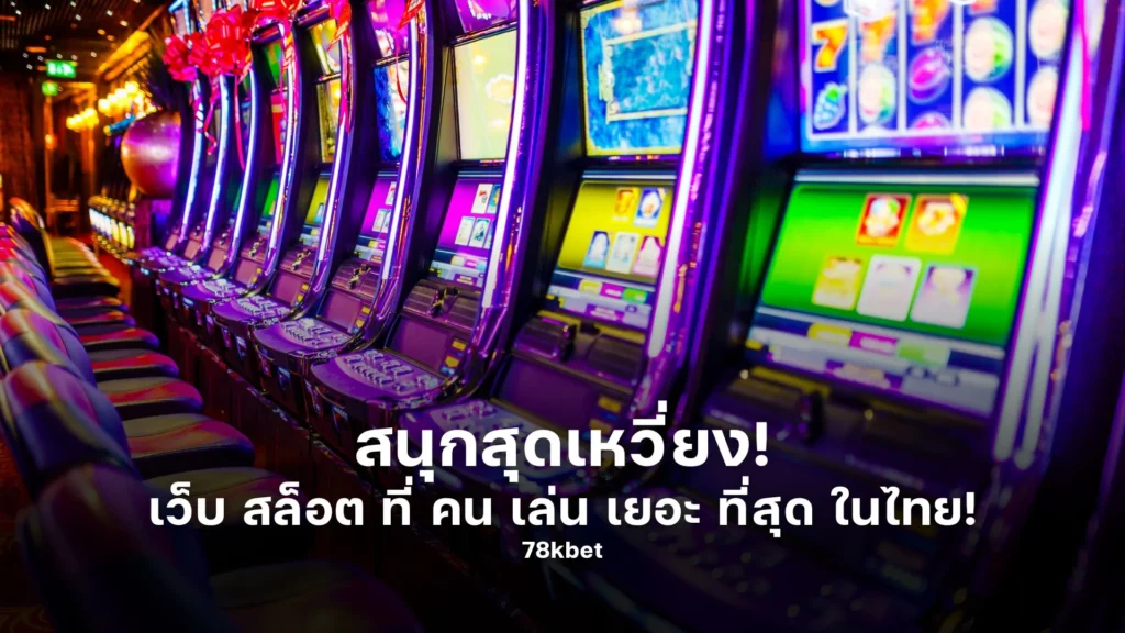 สนุกสุดเหวี่ยง! เว็บ สล็อต ที่ คน เล่น เยอะ ที่สุด ในไทย!